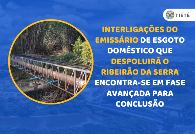 INTERLIGAÇÕES DO EMISSÁRIO DE ESGOTO DOMÉSTICO QUE DESPOLUIRÁ O RIBEIRÃO DA SERRA ENCONTRA-SE EM FASE AVANÇADA PARA CONCLUSÃO