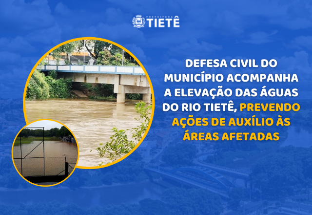 DEFESA CIVIL DO MUNICÍPIO ACOMPANHA A ELEVAÇÃO DAS ÁGUAS DO RIO TIETÊ, PREVENDO AÇÕES DE AUXÍLIO ÀS ÁREAS AFETADAS