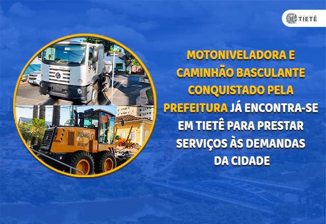 MOTONIVELADORA E CAMINHÃO BASCULANTE CONQUISTADO PELA PREFEITURA JÁ SE ENCONTRAM EM TIETÊ PARA PRESTAR SERVIÇOS ÀS DEMANDAS DA CIDADE