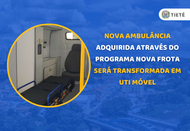 NOVA AMBULÂNCIA ADQUIRIDA ATRAVÉS DO PROGRAMA NOVA FROTA SERÁ TRANSFORMADA EM UTI MÓVEL