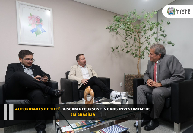 Autoridades de Tietê Buscam Recursos e Novos Investimentos em Brasília