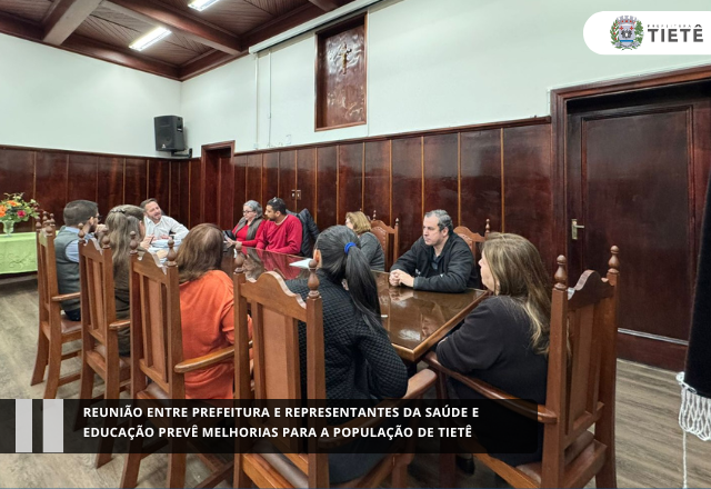Reunião entre Prefeitura e representantes da Saúde e Educação prevê melhorias para a população de Tietê