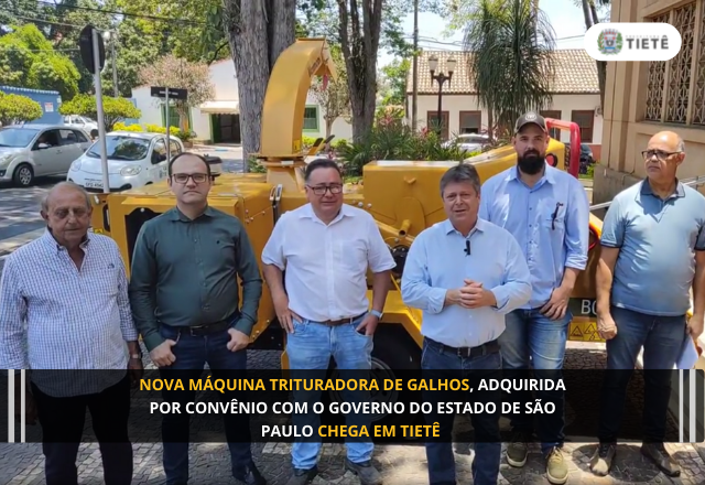 NOVA MÁQUINA TRITURADORA DE GALHOS, ADQUIRIDA POR CONVÊNIO COM O GOVERNO DO ESTADO DE SÃO PAULO CHEGA EM TIETÊ