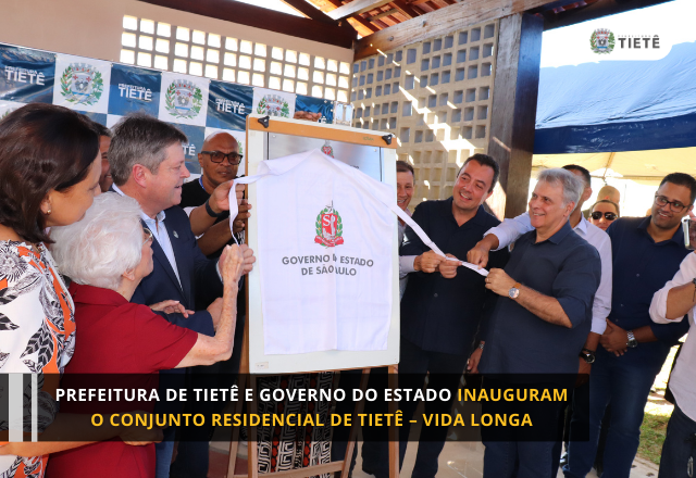PREFEITURA DE TIETÊ E GOVERNO DO ESTADO INAUGURAM O CONJUNTO RESIDENCIAL DE TIETÊ – VIDA LONGA
