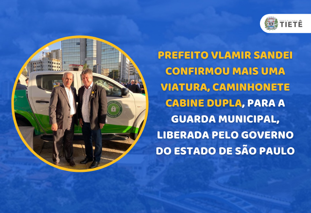 PREFEITO VLAMIR SANDEI CONFIRMOU MAIS UMA VIATURA, CAMINHONETE CABINE DUPLA, PARA A GUARDA MUNICIPAL, LIBERADA PELO GOVERNO DO ESTADO DE SÃO PAULO