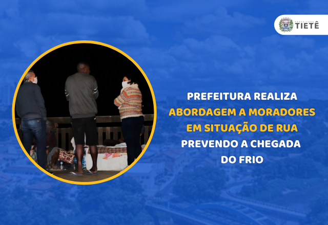 PREFEITURA REALIZA ABORDAGEM A MORADORES EM SITUAÇÃO DE RUA PREVENDO A CHEGADA DO FRIO