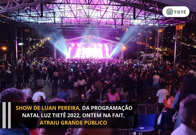 SHOW DE LUAN PEREIRA, DA PROGRAMAÇÃO NATAL LUZ TIETÊ 2022, ONTEM NA FAIT, ATRAIU GRANDE PÚBLICO