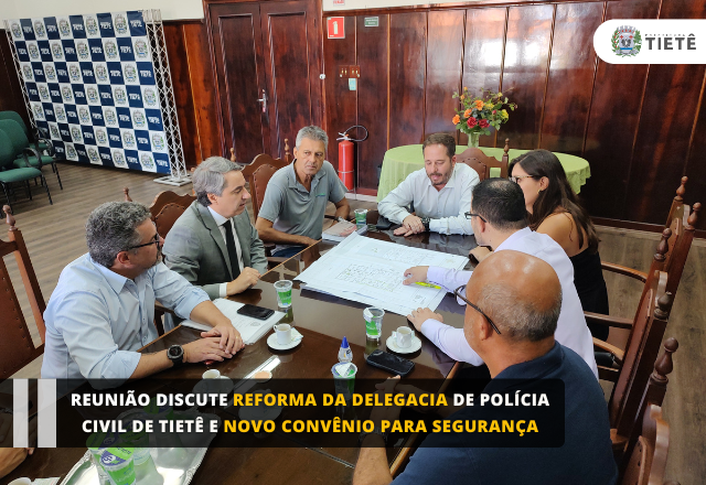 Reunião discute reforma da Delegacia de Polícia Civil de Tietê e novo convênio para segurança