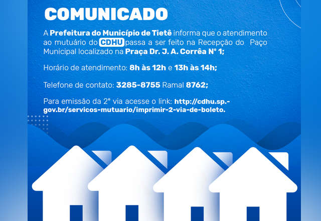 A Prefeitura do Município de Tietê informa que o atendimento ao mutuário do CDHU passa a ser feito na Recepção do Paço Municipal