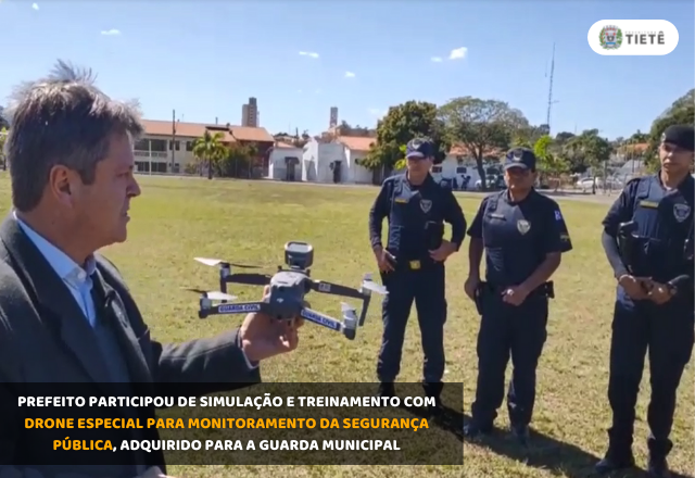 PREFEITO PARTICIPOU DE SIMULAÇÃO E TREINAMENTO COM DRONE ESPECIAL PARA MONITORAMENTO DA SEGURANÇA PÚBLICA, ADQUIRIDO PARA A GUARDA MUNICIPAL