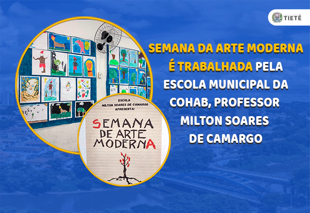 SEMANA DA ARTE MODERNA É TRABALHADA PELA ESCOLA MUNICIPAL DA COHAB, PROFESSOR MILTON SOARES DE CAMARGO