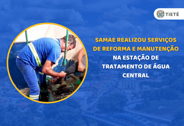 SAMAE REALIZOU SERVIÇOS DE REFORMA E MANUTENÇÃO NA ESTAÇÃO DE TRATAMENTO DE ÁGUA CENTRAL