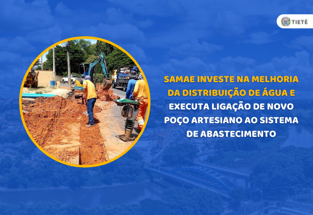 SAMAE INVESTE NA REDE DE DISTRIBUIÇÃO DE ÁGUA E EXECUTA LIGAÇÃO DE NOVO POÇO ARTESIANO AO SISTEMA DE ABASTECIMENTO