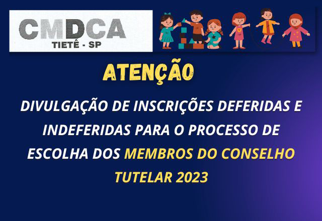 DIVULGAÇÃO DE INSCRIÇÕES DEFERIDAS E INDEFERIDAS PARA O PROECESSO DE ESCOLHA DOS MEMBROS DO CONSELHO TUTELAR 2023