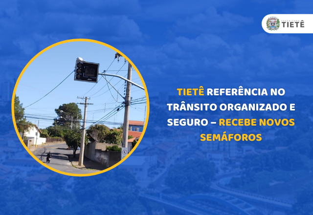 TIETÊ REFERÊNCIA NO TRÂNSITO ORGANIZADO E SEGURO – RECEBE NOVOS SEMÁFOROS