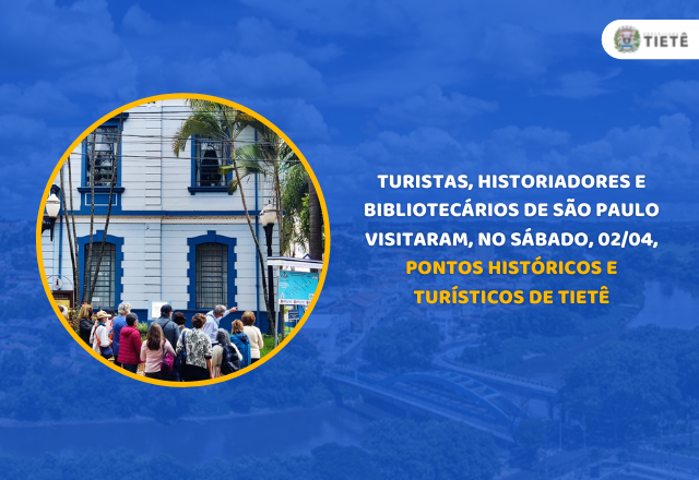 TURISTAS, HISTORIADORES E BIBLIOTECÁRIOS DE SÃO PAULO VISITARAM, NA SÁBADO 02/04, PONTOS HISTÓRICOS E TURÍSTICOS DE TIETÊ